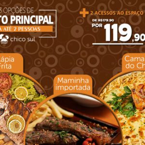São 03 opções de Pratos (Maminha Importada ou Camarão do Chico ou Tilápia Frita) + 2 pulseiras para o espaço kids, de R$179,90 por apenas R$119,90