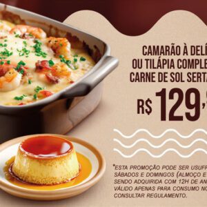 Três opções sendo Camarão à delícia ou Tilápia completa ou Carne de sol sertaneja + sobremesa de R$209.90 por R$129,90.